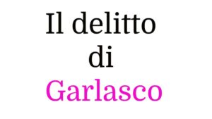 Il delitto di Garlasco Il delitto di Garlasco