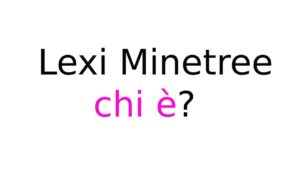 Lexi Minetree chi è Lexi Minetree chi è