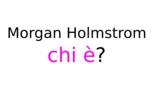 Morgan Holmstrom chi è Morgan Holmstrom chi è