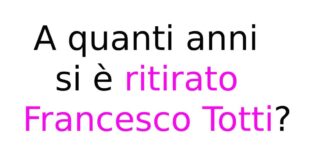 A quanti anni si è ritirato Francesco Totti?