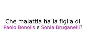 Che malattia ha la figlia di Paolo Bonolis e Sonia Bruganelli Che malattia ha la figlia di Paolo Bonolis e Sonia Bruganelli?