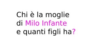 Chi è la moglie di Milo Infante e quanti figli ha Chi è la moglie di Milo Infante e quanti figli ha?