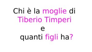 Chi è la moglie di Tiberio Timperi e quanti figli ha Chi è la moglie di Tiberio Timperi e quanti figli ha?