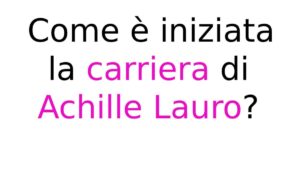 Come è iniziata la carriera di Achille Lauro Come è iniziata la carriera di Achille Lauro