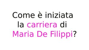 Come è iniziata la carriera di Maria De Filippi Come è iniziata la carriera di Maria De Filippi?