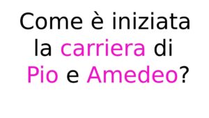 Come è iniziata la carriera di Pio e Amedeo Come è iniziata la carriera di Pio e Amedeo
