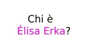 Élisa Erka chi è Élisa Erka chi è