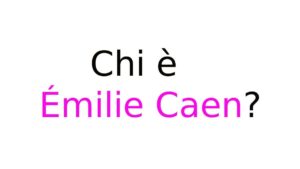 Émilie Caen chi è Émilie Caen chi è