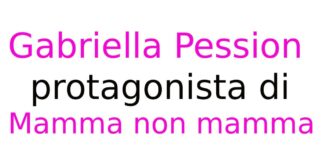 Gabriella Pession protagonista di Mamma non mamma
