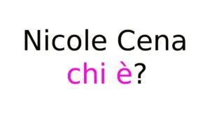 Nicole Cena chi è Nicole Cena chi è?