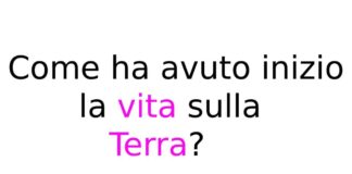 Come ha avuto inizio la vita sulla Terra?