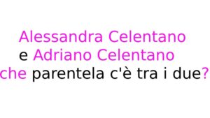 Alessandra Celentano e Adriano Celentano che parentela c'è tra i due Alessandra Celentano e Adriano Celentano: che parentela c'è tra i due?