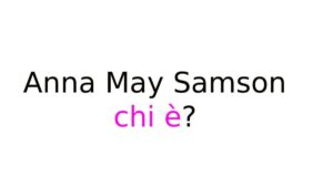 Anna May Samson chi è Anna May Samson chi è?