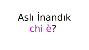 Aslı İnandık chi è Aslı İnandık chi è?