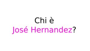 Chi è José Hernandez Chi è José Hernandez?