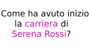 Come ha avuto inizio la carriera di Serena Rossi Come ha avuto inizio la carriera di Serena Rossi?