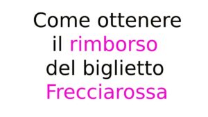 Come ottenere il rimborso del biglietto Frecciarossa Come ottenere il rimborso del biglietto Frecciarossa