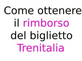Come ottenere il rimborso del biglietto Trenitalia