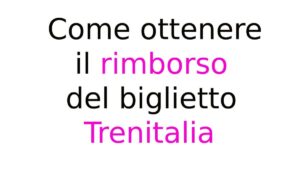 Come ottenere il rimborso del biglietto Trenitalia Come ottenere il rimborso del biglietto Trenitalia
