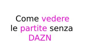 Come vedere le partite senza DAZN Come vedere le partite senza DAZN