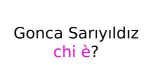 Gonca Sarıyıldız chi è Gonca Sarıyıldız chi è
