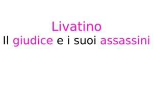 Livatino – Il giudice e i suoi assassini Livatino – Il giudice e i suoi assassini