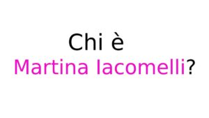 Martina Iacomelli chi è Chi è Martina Iacomelli
