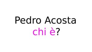 Pedro Acosta chi è Pedro Acosta chi è