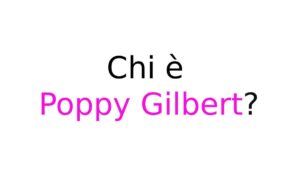 Poppy Gilbert chi è Chi è Poppy Gilbert