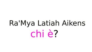 Ra'Mya Latiah Aikens chi è Ra'Mya Latiah Aikens chi è