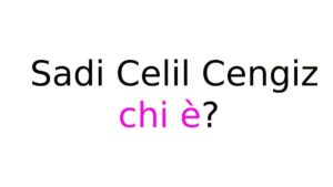 Sadi Celil Cengiz chi è Sadi Celil Cengiz chi è?
