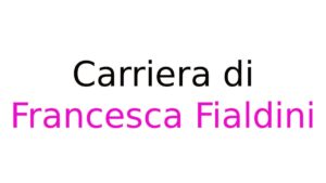 carriera di Francesca Fialdini carriera di Francesca Fialdini