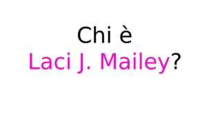chi è Laci J. Mailey Chi è Laci J. Mailey