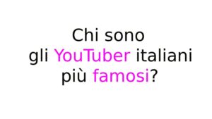 Chi sono gli YouTuber italiani più famosi Chi sono gli YouTuber italiani più famosi?