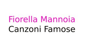 Fiorella Mannoia canzoni famose