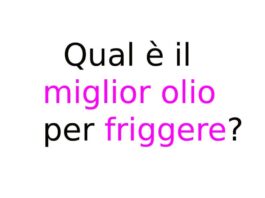 Qual è il miglior olio per friggere?