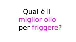Qual è il miglior olio per friggere Qual è il miglior olio per friggere?