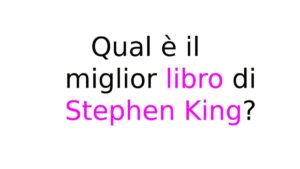 Qual è il miglior libro di Stephen King? Qual è il miglior libro di Stephen King?