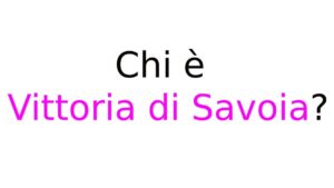 Chi è Vittoria di Savoia Chi è Vittoria di Savoia?