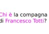 Chi è la compagna di Francesco Totti? Tutto su Noemi Bocchi Chi è la compagna di Francesco Totti?