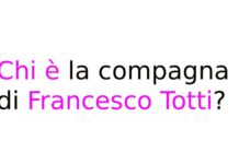Chi è la compagna di Francesco Totti?