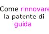 Come rinnovare la patente di guida: documenti, costi, visita medica e scadenze Come rinnovare la patente di guida