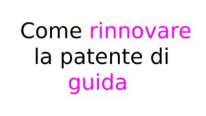 Come rinnovare la patente di guida Come rinnovare la patente di guida