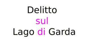 Delitto sul Lago di Garda Delitto sul Lago di Garda