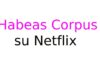 Habeas Corpus su Netflix: trama, cast, uscita e dove è girata la serie brasiliana Habeas Corpus su Netflix