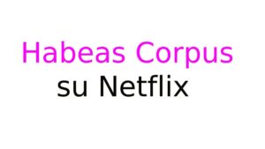 Habeas Corpus su Netflix