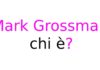 Mark Grossman chi è? Biografia, età, carriera, figli e moglie, Instagram e vita privata Mark Grossman chi è