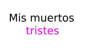 Mis muertos tristes Mis muertos tristes