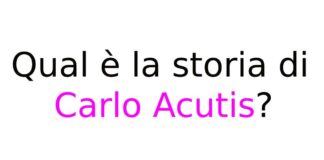 Qual è la storia di Carlo Acutis? Chi era, malattia e miracoli Qual è la storia di Carlo Acutis?