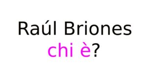 Raúl Briones chi è Raúl Briones chi è?